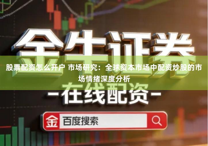 股票配资怎么开户 市场研究：全球资本市场中配资炒股的市场情绪深度分析