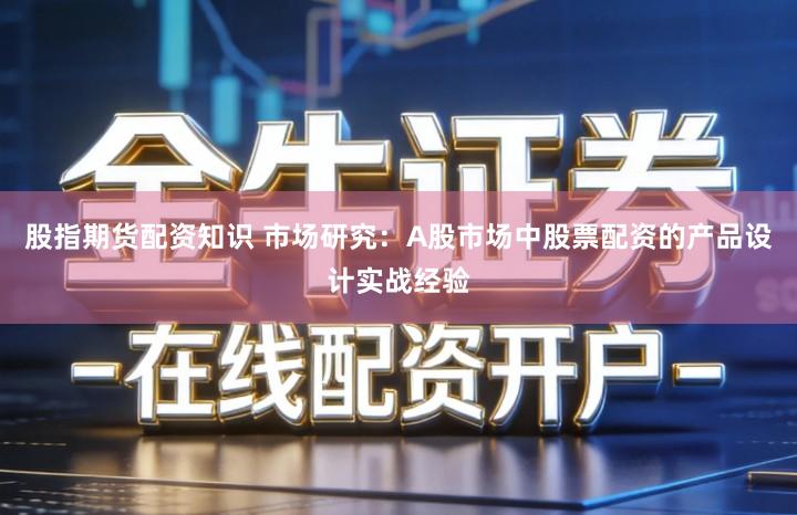 股指期货配资知识 市场研究：A股市场中股票配资的产品设计实战经验