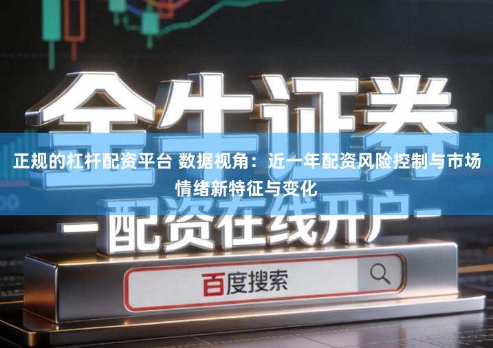 正规的杠杆配资平台 数据视角：近一年配资风险控制与市场情绪新特征与变化
