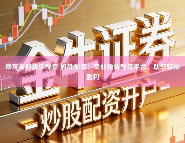 最可靠的股票配资 旭胜配资：专业股票配资平台，助您轻松盈利