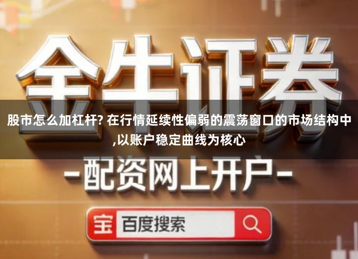 股市怎么加杠杆? 在行情延续性偏弱的震荡窗口的市场结构中,以账户稳定曲线为核心